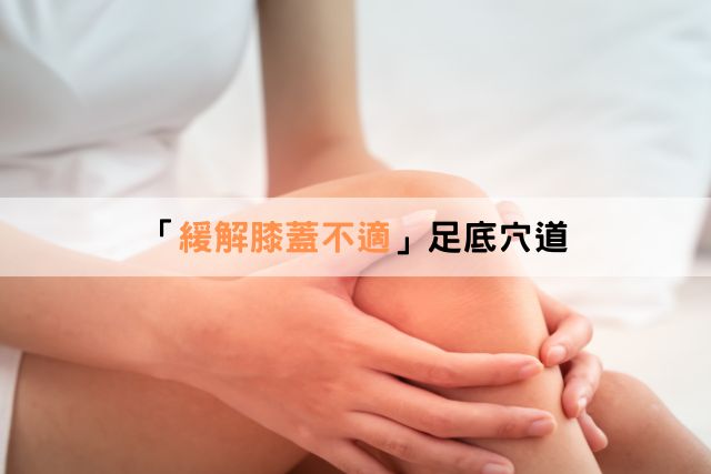 緩解膝蓋不適的足底穴道